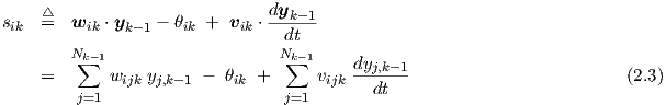                               dy
sik =△  wik ⋅yk-1 - θik +  vik ⋅--k-1
                                dt
        Nk∑-1                    N∑k-1    dyj,k-1
    =       wijk yj,k-1 -  θik +      vijk --dt---                        (2.3)
         j=1                     j=1
