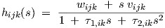            ---wijk-+-s-vijk----
hijk(s) =  1 + τ1,iks +  τ2,iks2   